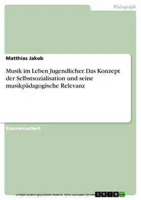Jakob |  Musik im Leben Jugendlicher. Das Konzept der Selbstsozialisation und seine musikpädagogische Relevanz | eBook | Sack Fachmedien