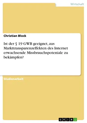 Block |  Ist der § 19 GWB geeignet, aus Markttransparenzeffekten des Internet erwachsende Missbrauchspoteniale zu bekämpfen? | eBook | Sack Fachmedien
