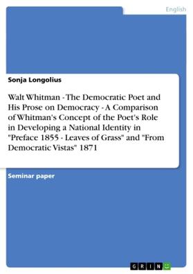 Longolius |  The Democratic Poet and His Prose on Democracy. The Poet's Role in Walt Whitman's  "Preface 1855 - Leaves of Grass" and "From Democratic Vistas" | Buch |  Sack Fachmedien