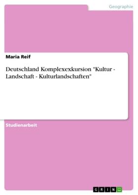 Reif |  Deutschland Komplexexkursion "Kultur - Landschaft - Kulturlandschaften" | Buch |  Sack Fachmedien