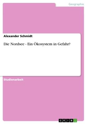 Schmidt |  Die Nordsee - Ein Ökosystem in Gefahr? | Buch |  Sack Fachmedien