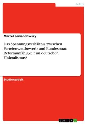 Lewandowsky |  Das Spannungsverhältnis zwischen Parteienwettbewerb und Bundesstaat: Reformunfähigkeit im deutschen Föderalismus? | Buch |  Sack Fachmedien