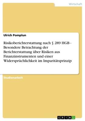 Pomplun |  Risikoberichterstattung nach § 289 HGB - Besondere Betrachtung der Berichterstattung über Risiken aus Finanzinstrumenten und einer Widersprüchlichkeit im Imparitätsprinzip | Buch |  Sack Fachmedien