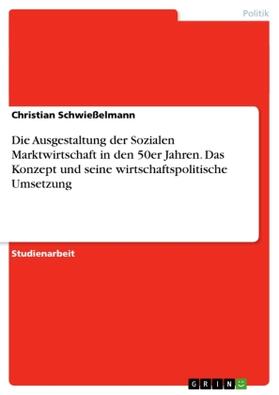 Schwießelmann |  Die Ausgestaltung der Sozialen Marktwirtschaft in den 50er Jahren. Das Konzept und seine wirtschaftspolitische Umsetzung | Buch |  Sack Fachmedien