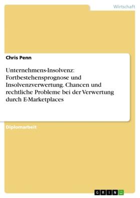 Penn |  Unternehmens-Insolvenz: Fortbestehensprognose und Insolvenzverwertung. Chancen und rechtliche Probleme bei der Verwertung durch E-Marketplaces | Buch |  Sack Fachmedien