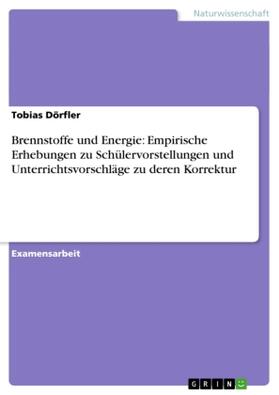 Dörfler |  Brennstoffe und Energie: Empirische Erhebungen zu Schülervorstellungen und Unterrichtsvorschläge zu deren Korrektur | Buch |  Sack Fachmedien