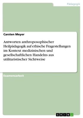 Meyer |  Antworten anthroposophischer Heilpädagogik auf ethische Fragestellungen im Kontext medizinischen und gesellschaftlichen Handelns aus utilitaristischer Sichtweise | Buch |  Sack Fachmedien