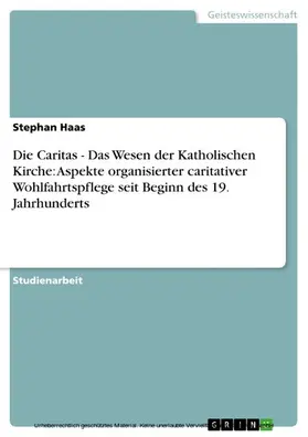Haas |  Die Caritas - Das Wesen der Katholischen Kirche: Aspekte organisierter caritativer Wohlfahrtspflege seit Beginn des 19. Jahrhunderts | eBook | Sack Fachmedien