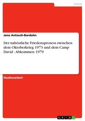 Antosch-Bardohn |  Der nahöstliche Friedensprozess zwischen dem Oktoberkrieg 1973 und dem Camp David  - Abkommen 1979 | Buch |  Sack Fachmedien
