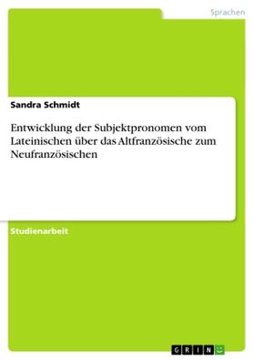 Schmidt |  Entwicklung der Subjektpronomen vom Lateinischen über das Altfranzösische zum Neufranzösischen | Buch |  Sack Fachmedien