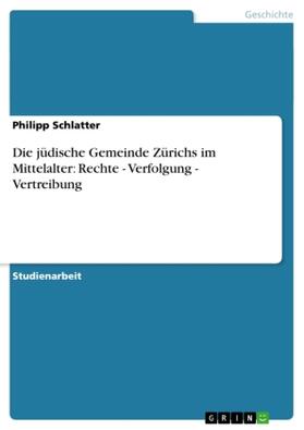 Schlatter |  Die jüdische Gemeinde Zürichs im Mittelalter: Rechte - Verfolgung - Vertreibung | Buch |  Sack Fachmedien