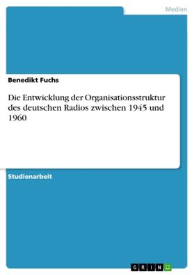 Fuchs |  Die Entwicklung der Organisationsstruktur des deutschen Radios zwischen 1945 und 1960 | Buch |  Sack Fachmedien