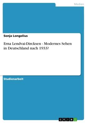 Longolius |  Erna Lendvai-Dircksen - Modernes Sehen in Deutschland nach 1933? | Buch |  Sack Fachmedien