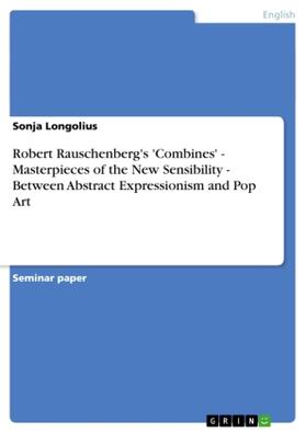 Longolius |  Robert Rauschenberg's 'Combines' - Masterpieces of the New Sensibility - Between Abstract Expressionism and Pop Art | Buch |  Sack Fachmedien