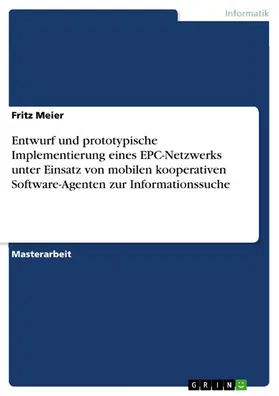 Meier |  Entwurf und prototypische Implementierung eines EPC-Netzwerks unter Einsatz von mobilen kooperativen Software-Agenten zur Informationssuche | eBook | Sack Fachmedien
