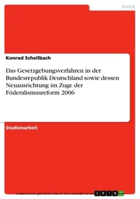 Schellbach |  Das Gesetzgebungsverfahren in der Bundesrepublik Deutschland sowie dessen Neuausrichtung im Zuge der Föderalismusreform 2006 | eBook | Sack Fachmedien