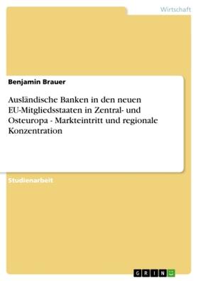 Brauer |  Ausländische Banken in den neuen EU-Mitgliedsstaaten in Zentral- und Osteuropa - Markteintritt und regionale Konzentration | Buch |  Sack Fachmedien