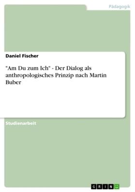 Fischer |  "Am Du zum Ich" - Der Dialog als anthropologisches Prinzip nach Martin Buber | Buch |  Sack Fachmedien