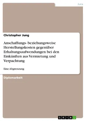 Jung |  Abgrenzung zwischen Anschaffungs- bzw. Herstellungskosten und Erhaltungsaufwendungen bei den Einkünften aus Vermietung und Verpachtung | eBook | Sack Fachmedien