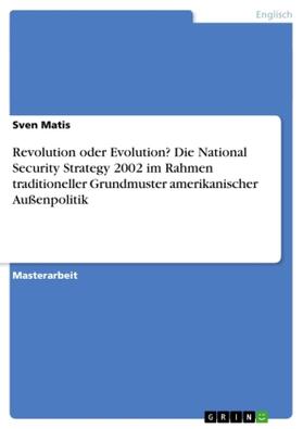 Matis |  Revolution oder Evolution? Die National Security Strategy 2002 im Rahmen traditioneller Grundmuster amerikanischer Außenpolitik | Buch |  Sack Fachmedien