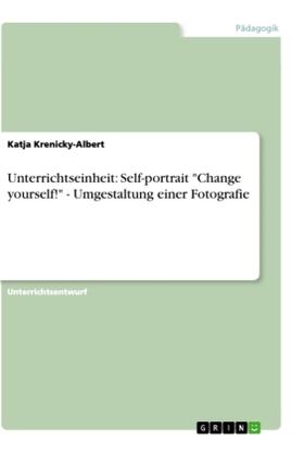 Krenicky-Albert |  Unterrichtseinheit: Self-portrait "Change yourself!" - Umgestaltung einer Fotografie | Buch |  Sack Fachmedien