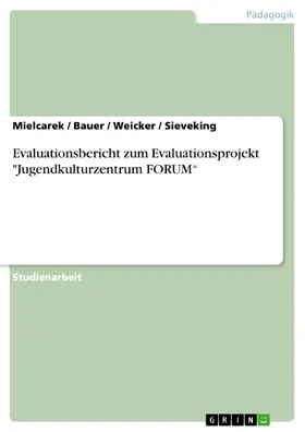 Mielcarek / Bauer / Weicker |  Evaluationsbericht zum Evaluationsprojekt "Jugendkulturzentrum FORUM“ | eBook | Sack Fachmedien
