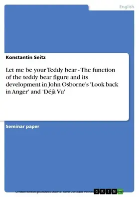 Seitz |  Let me be your Teddy bear. Function and Development in John Osborne’s "Look back in Anger" and "Déjà Vu" | eBook | Sack Fachmedien