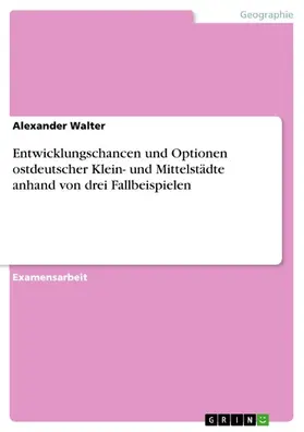 Walter |  Entwicklungschancen und Optionen ostdeutscher Klein- und Mittelstädte anhand von drei Fallbeispielen | eBook | Sack Fachmedien