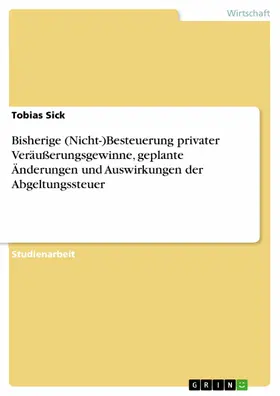 Sick |  Bisherige (Nicht-)Besteuerung privater Veräußerungsgewinne, geplante Änderungen und Auswirkungen der Abgeltungssteuer | eBook | Sack Fachmedien