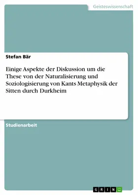 Bär |  Einige Aspekte der Diskussion um die These von der Naturalisierung und Soziologisierung von Kants Metaphysik der Sitten durch Durkheim | eBook | Sack Fachmedien