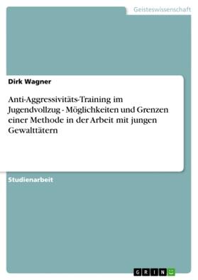 Wagner |  Anti-Aggressivitäts-Training im Jugendvollzug - Möglichkeiten und Grenzen einer Methode in der Arbeit mit jungen Gewalttätern | Buch |  Sack Fachmedien