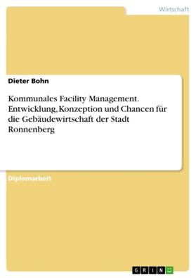 Bohn |  Kommunales Facility Management. Entwicklung, Konzeption und Chancen für die Gebäudewirtschaft der Stadt Ronnenberg | Buch |  Sack Fachmedien