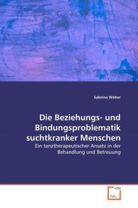 Weber |  Die Beziehungs- und Bindungsproblematik suchtkranker Menschen | Buch |  Sack Fachmedien