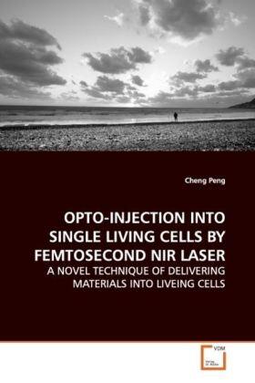 Peng |  OPTO-INJECTION INTO SINGLE LIVING CELLS BYFEMTOSECOND NIR LASER | Buch |  Sack Fachmedien