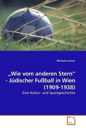Lechner |  "Wie vom anderen Stern" - Jüdischer Fußball in Wien (1909-1938) | Buch |  Sack Fachmedien