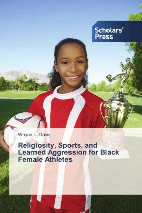 Davis |  Religiosity, Sports, and Learned Aggression for Black Female Athletes | Buch |  Sack Fachmedien