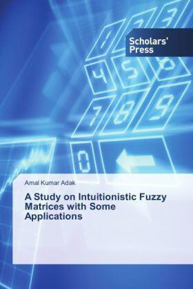 Adak |  A Study on Intuitionistic Fuzzy Matrices with Some Applications | Buch |  Sack Fachmedien