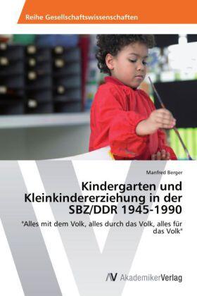 Berger |  Kindergarten und Kleinkindererziehung in der SBZ/DDR 1945-1990 | Buch |  Sack Fachmedien