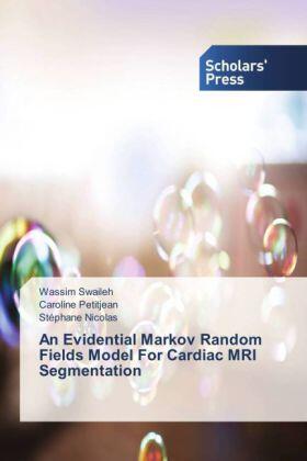 Swaileh / Petitjean / Nicolas |  An Evidential Markov Random Fields Model For Cardiac MRI Segmentation | Buch |  Sack Fachmedien