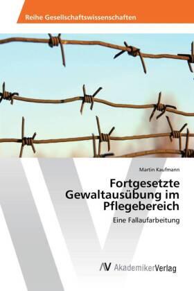 Kaufmann |  Fortgesetzte Gewaltausübung im Pflegebereich | Buch |  Sack Fachmedien