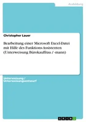 Lauer |  Bearbeitung einer Microsoft Excel-Datei mit Hilfe des Funktions-Assistenten (Unterweisung Bürokauffrau / -mann) | eBook | Sack Fachmedien