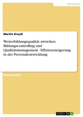 Krauß |  Weiterbildungsqualität zwischen Bildungscontrolling und Qualitätsmanagement   -  Effizienzsteigerung in der Personalentwicklung | Buch |  Sack Fachmedien