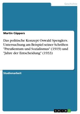 Cüppers |  Das politische Konzept Oswald Spenglers. Untersuchung am Beispiel seiner Schriften "Preußentum und Sozialismus" (1919) und "Jahre der Entscheidung" (1933) | Buch |  Sack Fachmedien
