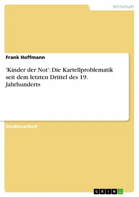 Hoffmann |  'Kinder der Not': Die Kartellproblematik seit dem letzten Drittel des 19. Jahrhunderts | eBook | Sack Fachmedien