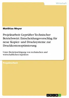 Meyer |  Projektarbeit Geprüfter Technischer Betriebswirt: Entscheidungsvorschlag für neue Kopier- und Drucksysteme zur Druckkostenoptimierung | eBook | Sack Fachmedien