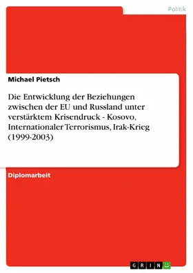 Pietsch |  Die Entwicklung der Beziehungen zwischen der EU und Russland unter verstärktem Krisendruck - Kosovo, Internationaler Terrorismus, Irak-Krieg (1999-2003) | eBook | Sack Fachmedien