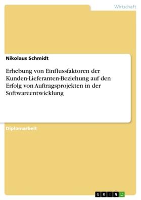 Schmidt |  Erhebung von Einflussfaktoren der Kunden-Lieferanten-Beziehung auf den Erfolg von Auftragsprojekten in der Softwareentwicklung | Buch |  Sack Fachmedien
