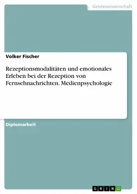 Fischer |  Rezeptionsmodalitäten und emotionales Erleben bei der Rezeption von Fernsehnachrichten. Medienpsychologie | eBook | Sack Fachmedien