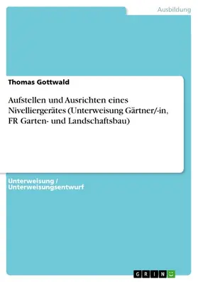 Gottwald |  Aufstellen und Ausrichten eines Nivelliergerätes (Unterweisung Gärtner / -in, FR Garten- und Landschaftsbau) | eBook | Sack Fachmedien