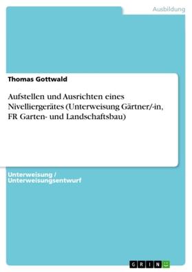 Gottwald |  Aufstellen und Ausrichten eines Nivelliergerätes (Unterweisung Gärtner/-in, FR Garten- und Landschaftsbau) | Buch |  Sack Fachmedien